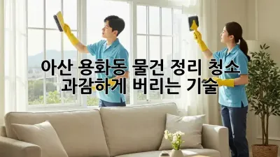 아산 용화동 물건 정리 청소: 과감하게 버리는 기술